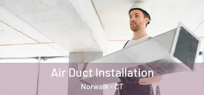 Air Duct Installation Norwalk - CT