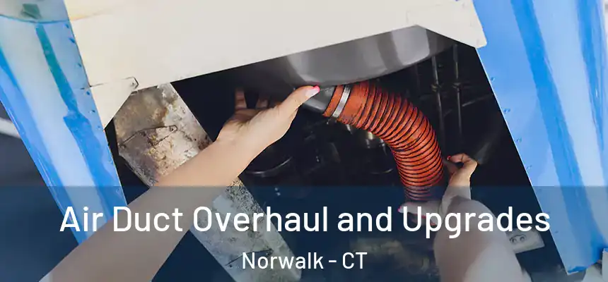 Air Duct Overhaul and Upgrades Norwalk - CT
