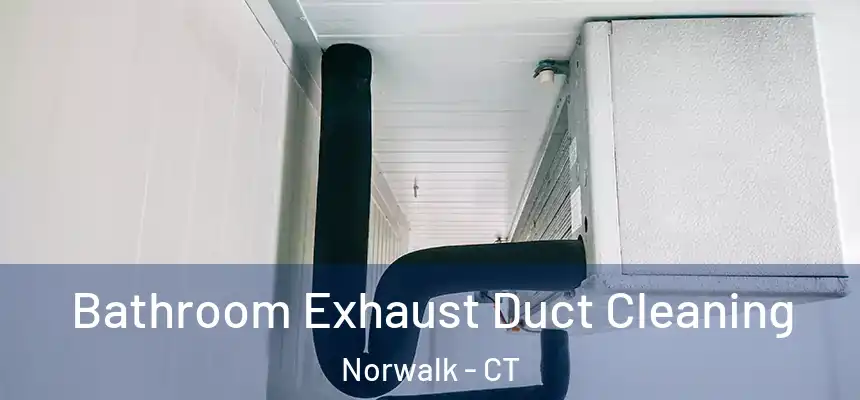 Bathroom Exhaust Duct Cleaning Norwalk - CT