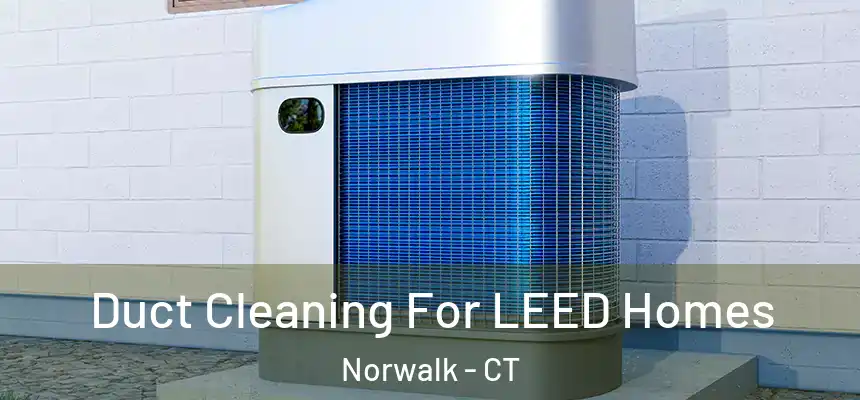 Duct Cleaning For LEED Homes Norwalk - CT