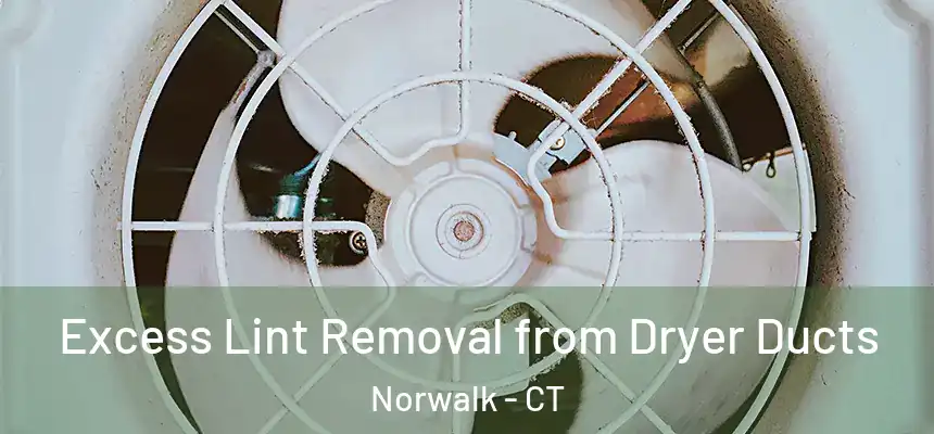 Excess Lint Removal from Dryer Ducts Norwalk - CT