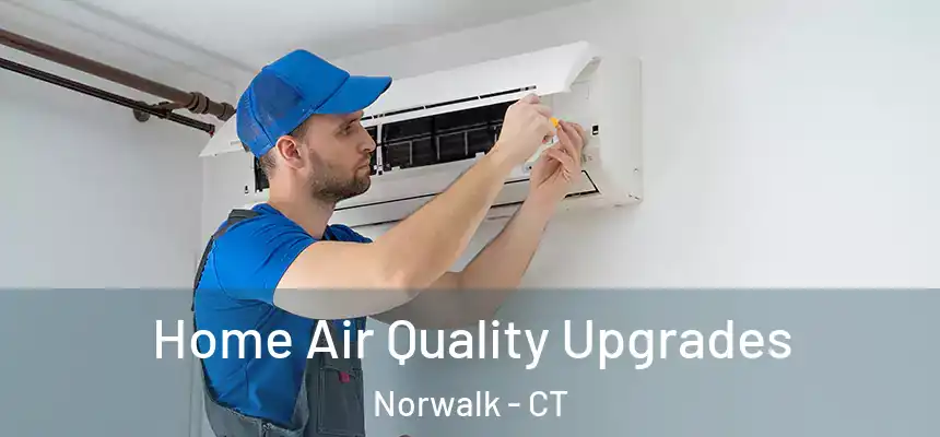 Home Air Quality Upgrades Norwalk - CT