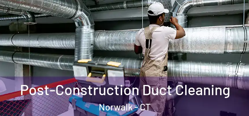 Post-Construction Duct Cleaning Norwalk - CT