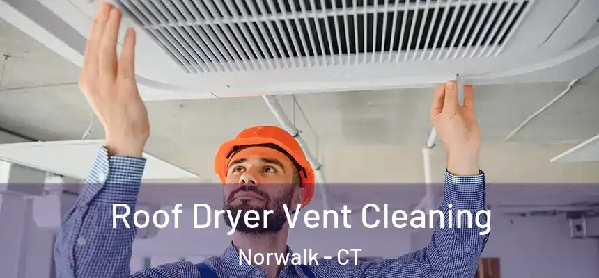 Roof Dryer Vent Cleaning Norwalk - CT